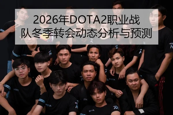 2026年DOTA2职业战队冬季转会动态分析与预测