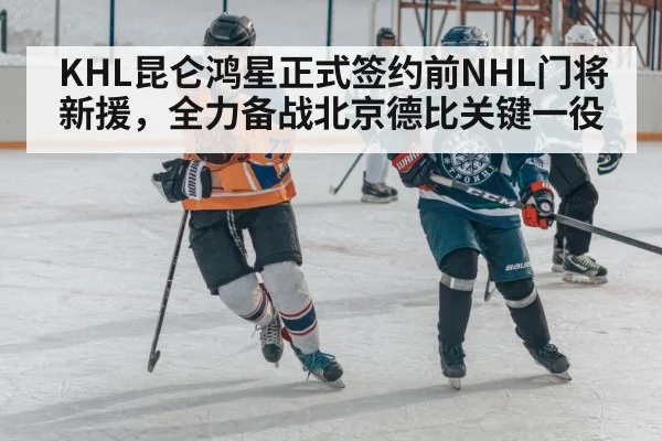 KHL昆仑鸿星正式签约前NHL门将新援，全力备战北京德比关键一役